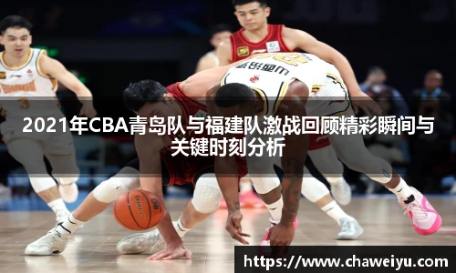 2021年CBA青岛队与福建队激战回顾精彩瞬间与关键时刻分析