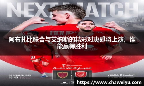 阿布扎比联合与艾纳斯的精彩对决即将上演，谁能赢得胜利