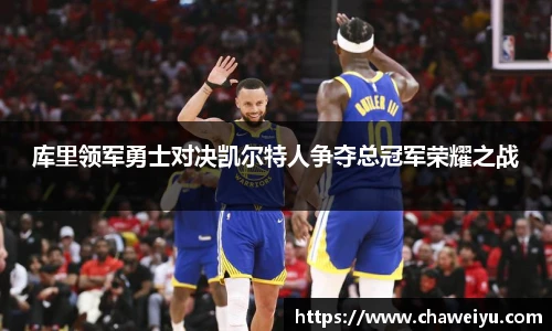 库里领军勇士对决凯尔特人争夺总冠军荣耀之战