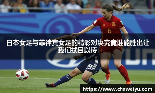 日本女足与菲律宾女足的精彩对决究竟谁能胜出让我们拭目以待